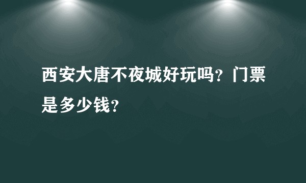 西安大唐不夜城好玩吗?门票是多少钱?