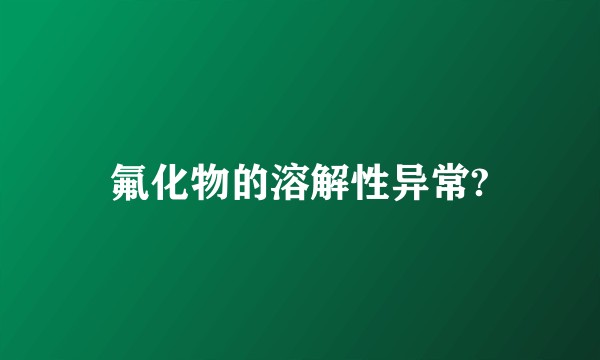 氟化物的溶解性异常?