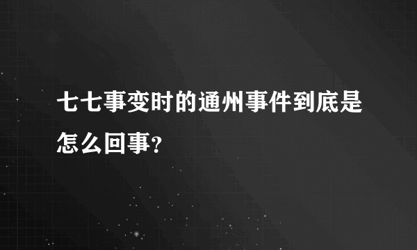 七七事变时的通州事件到底是怎么回事？