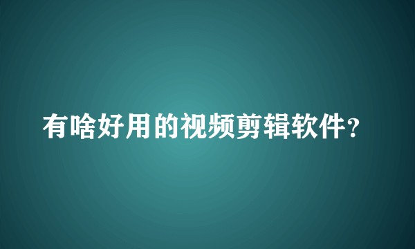 有啥好用的视频剪辑软件?