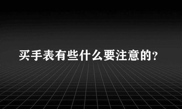 买手表有些什么要注意的？