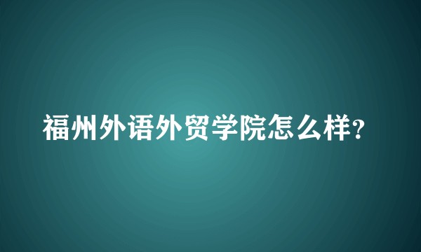 福州外语外贸学院怎么样？