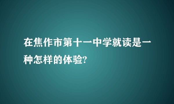 在焦作市第十一中学就读是一种怎样的体验?