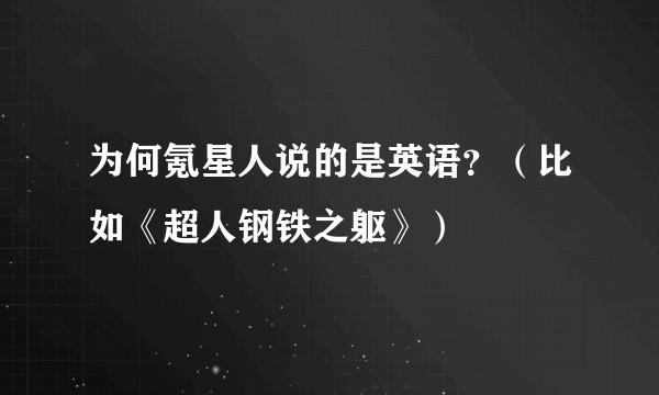 为何氪星人说的是英语？（比如《超人钢铁之躯》）