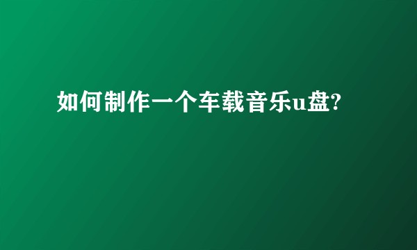 如何制作一个车载音乐u盘?