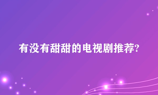 有没有甜甜的电视剧推荐?