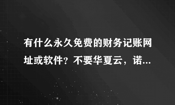 有什么永久免费的财务记账网址或软件？不要华夏云，诺诺云之类，都在收费。？