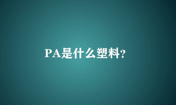 PA是什么塑料？
