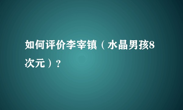 如何评价李宰镇（水晶男孩8次元）？