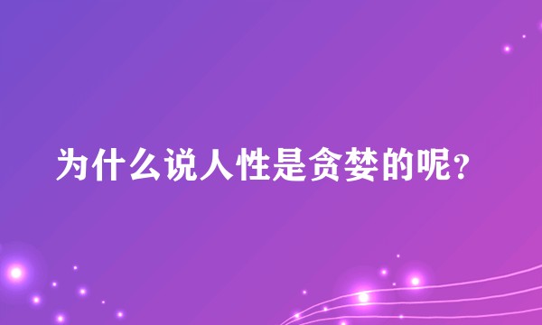 为什么说人性是贪婪的呢？