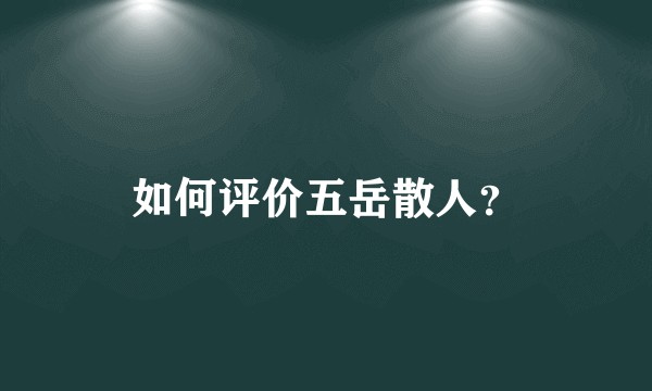 如何评价五岳散人？