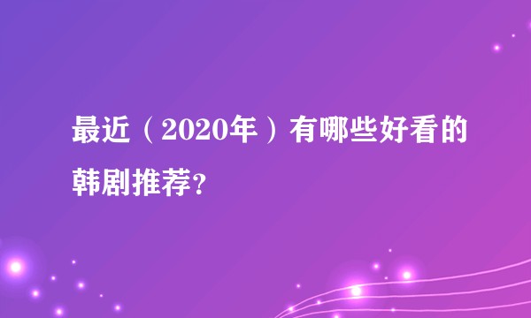 最近(2020年)有哪些好看的韩剧推荐?