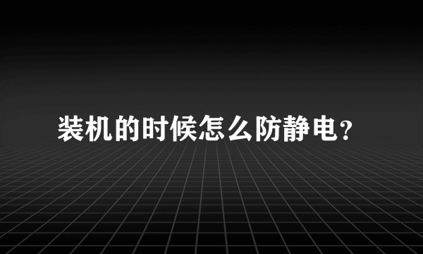 装机的时候怎么防静电?