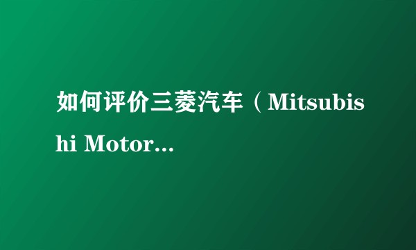 如何评价三菱汽车（Mitsubishi Motors）发展现状？