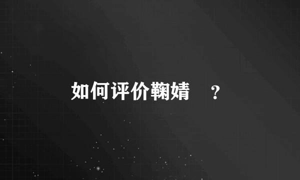 如何评价鞠婧祎？