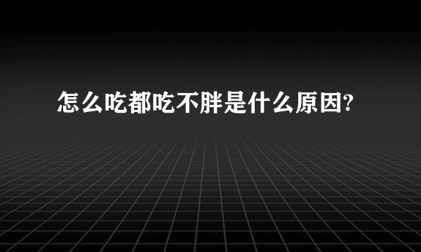 怎么吃都吃不胖是什么原因?