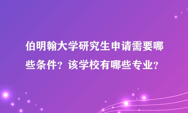 伯明翰大学研究生申请需要哪些条件？该学校有哪些专业？