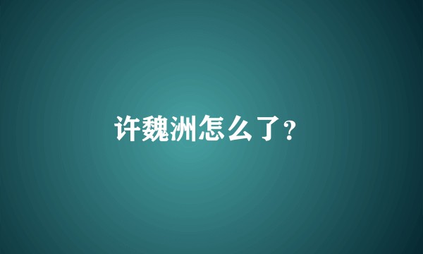 许魏洲怎么了？