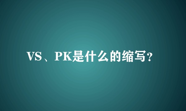 VS、PK是什么的缩写？