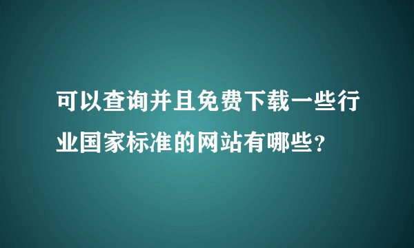 可以查询并且免费下载一些行业国家标准的网站有哪些？