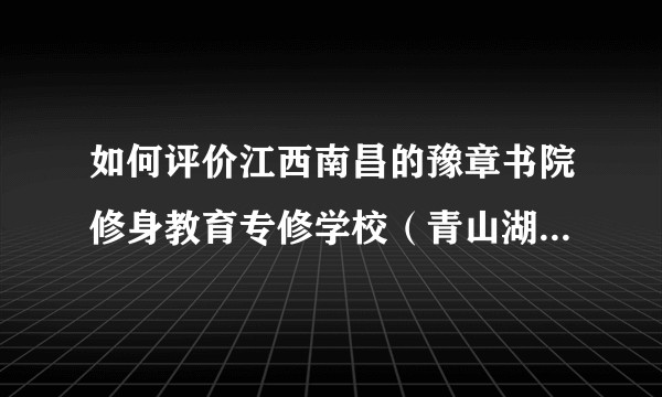 如何评价江西南昌的豫章书院修身教育专修学校（青山湖阳光学校）？