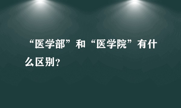 “医学部”和“医学院”有什么区别?