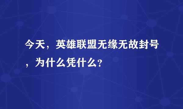 今天，英雄联盟无缘无故封号，为什么凭什么？