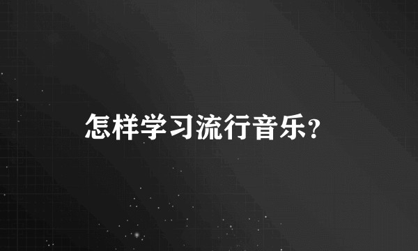 怎样学习流行音乐？