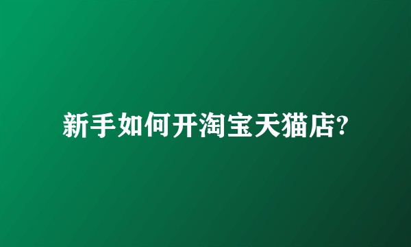 新手如何开淘宝天猫店?