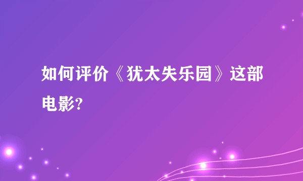 如何评价《犹太失乐园》这部电影?