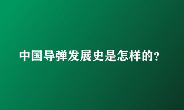 中国导弹发展史是怎样的？