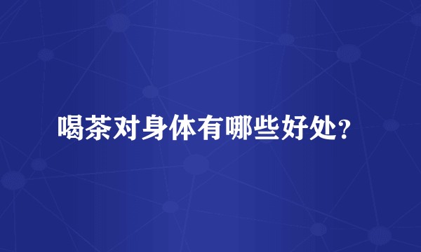 喝茶对身体有哪些好处?
