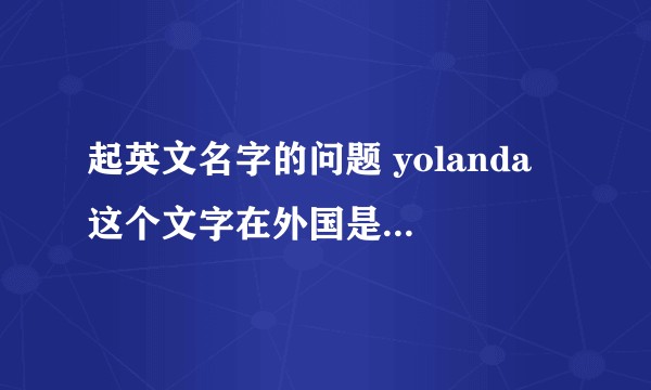 起英文名字的问题 yolanda 这个文字在外国是不是是老一辈人起的？