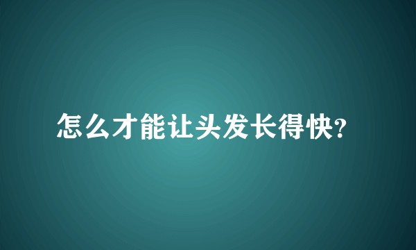 怎么才能让头发长得快？