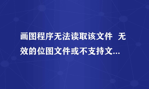 画图程序无法读取该文件  无效的位图文件或不支持文件的格式  怎么才能打开png图片文件?