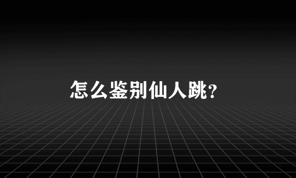 怎么鉴别仙人跳?
