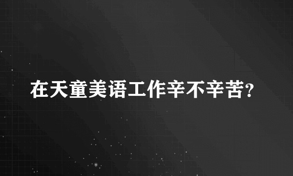 在天童美语工作辛不辛苦？