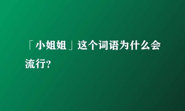 「小姐姐」这个词语为什么会流行？