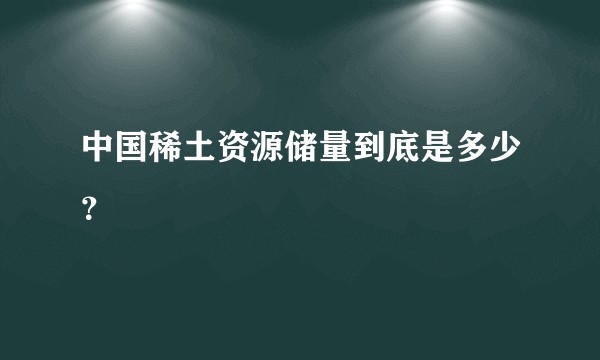 中国稀土资源储量到底是多少？