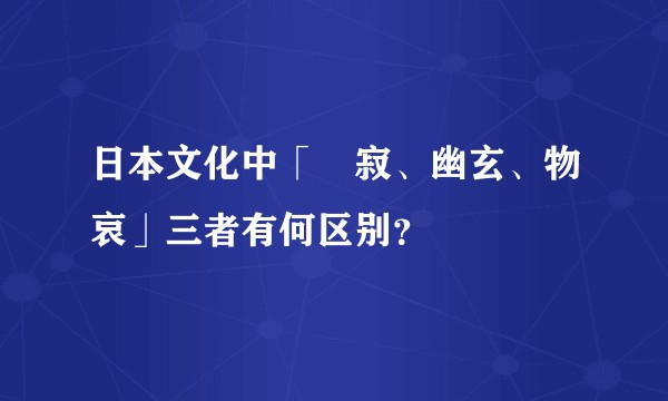 日本文化中「侘寂、幽玄、物哀」三者有何区别?
