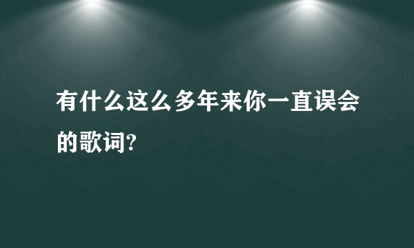 有什么这么多年来你一直误会的歌词?