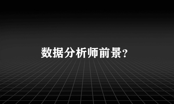 数据分析师前景？