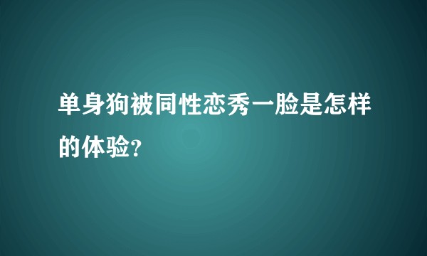 单身狗被同性恋秀一脸是怎样的体验？