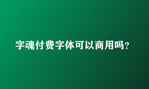 字魂付费字体可以商用吗？