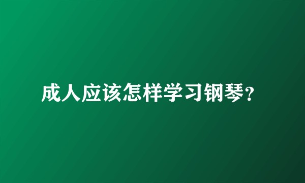 成人应该怎样学习钢琴？