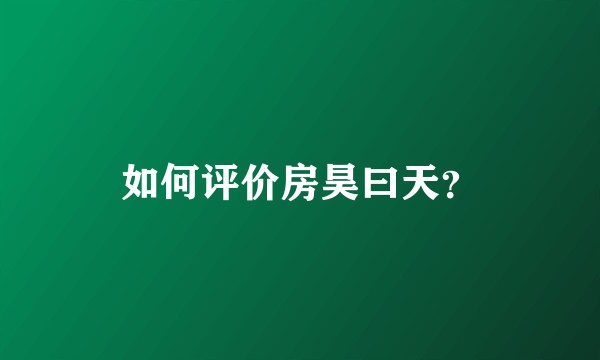 如何评价房昊曰天？