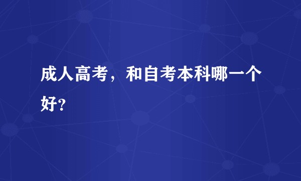 成人高考，和自考本科哪一个好？