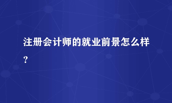 注册会计师的就业前景怎么样?