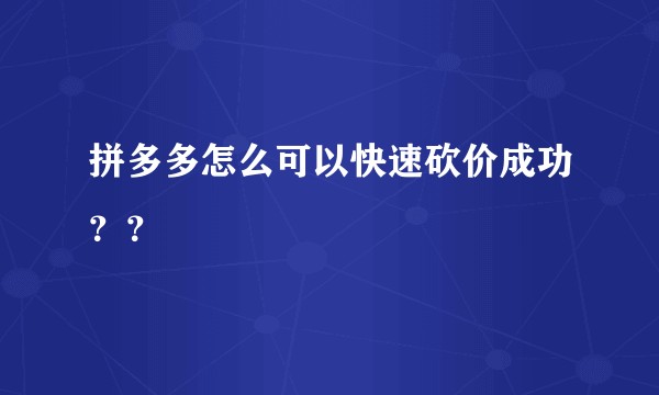 拼多多怎么可以快速砍价成功？？