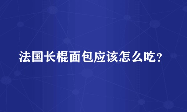 法国长棍面包应该怎么吃？